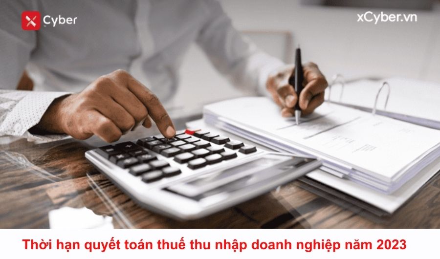 Thời hạn quyết toán thuế thu nhập doanh nghiệp năm 2023
