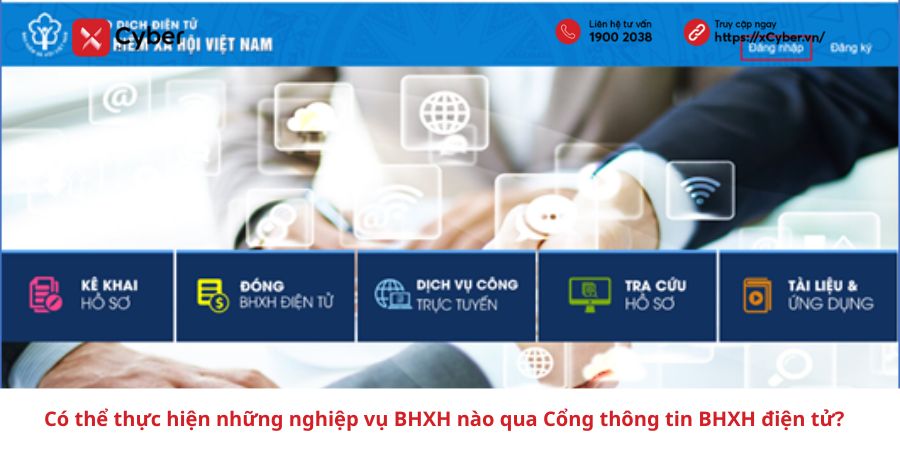 Có thể thực hiện những nghiệp vụ BHXH nào qua Cổng thông tin BHXH điện tử? 9 Các nghiệp vụ BHXH được thực hiện trên Cổng thông tin điện tử BHXH