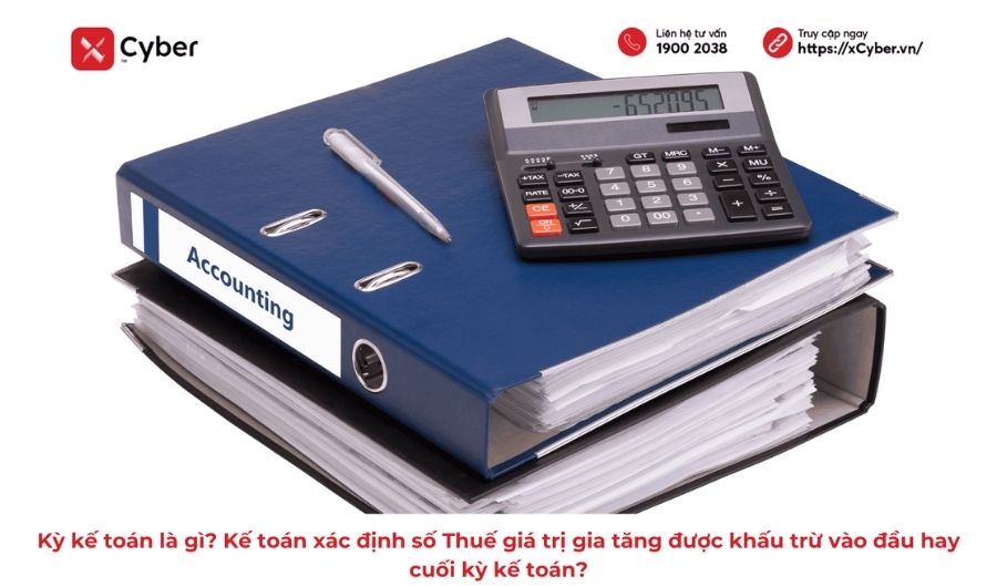 Kỳ kế toán là gì? Kế toán xác định số Thuế giá trị gia tăng được khấu trừ vào đầu hay cuối kỳ kế toán?