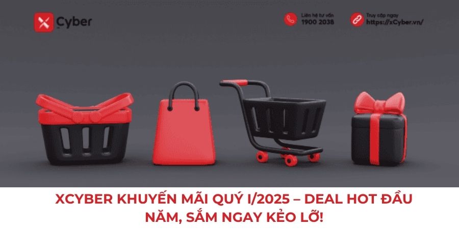 XCYBER KHUYẾN MÃI QUÝ I/2025 – DEAL HOT ĐẦU NĂM, SẮM NGAY KẺO LỠ! 1 Ưu đãi khủng quý I/2025 của xCyber