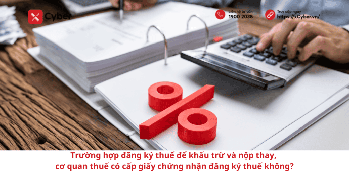 Trường hợp đăng ký thuế để khấu trừ và nộp thay, cơ quan thuế có cấp giấy chứng nhận đăng ký thuế không?