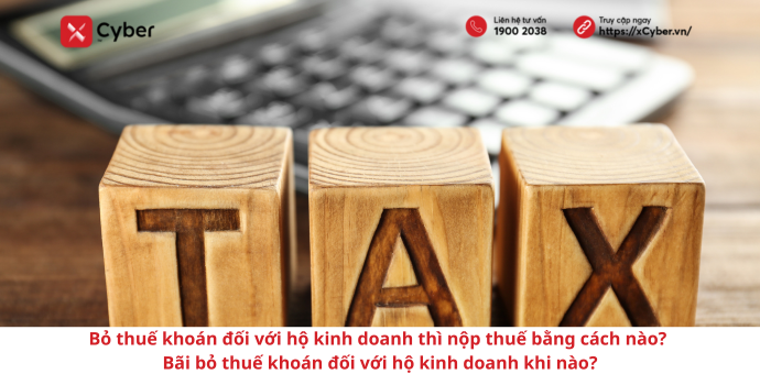 Bỏ thuế khoán đối với hộ kinh doanh thì nộp thuế bằng cách nào? Bãi bỏ thuế khoán đối với hộ kinh doanh khi nào?