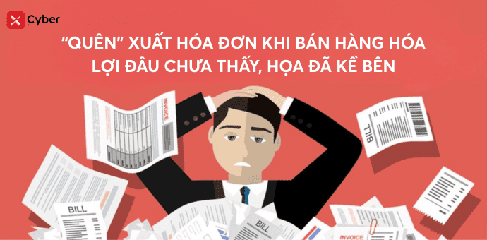 "Quên" xuất hóa đơn khi bán hàng hóa: Lợi đâu chưa thấy, họa đã kề bên!