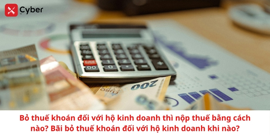 Bỏ thuế khoán đối với hộ kinh doanh thì nộp thuế bằng cách nào?