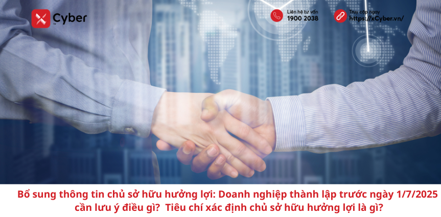Bổ sung thông tin chủ sở hữu hưởng lợi: Doanh nghiệp thành lập trước ngày 1/7/2025 cần lưu ý điều gì? Tiêu chí xác định chủ sở hữu hưởng lợi là gì?