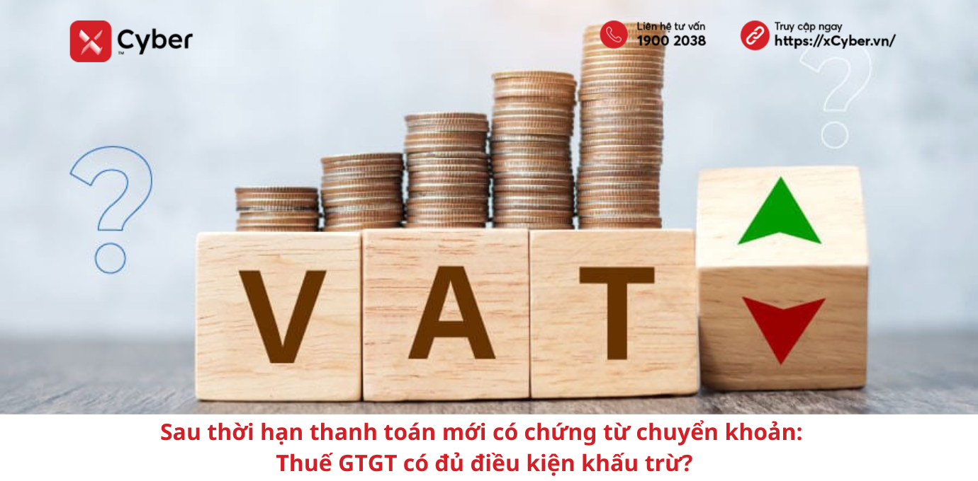 Sau thời hạn thanh toán mới có chứng từ chuyển khoản: Thuế GTGT có đủ điều kiện khấu trừ? 26 Sau thời hạn thanh toán mới có chứng từ chuyển khoản: Thuế GTGT có đủ điều kiện khấu trừ?