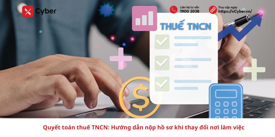 Quyết toán thuế TNCN: Hướng dẫn nộp hồ sơ khi thay đổi nơi làm việc