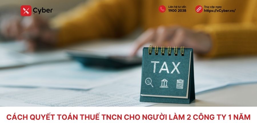 Cách quyết toán thuế TNCN cho người làm 2 công ty trong 1 năm đúng luật 1 quyết toán thuế tncn cho người làm 2 công ty trong 1 năm