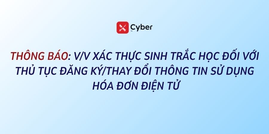 THÔNG BÁO: v/v xác thực sinh trắc học đối với thủ tục đăng ký/thay đổi thông tin sử dụng hóa đơn điện tử từ 15/05/2026 1 thong bao moi